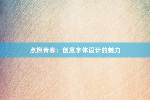 点燃青春：创意字体设计的魅力